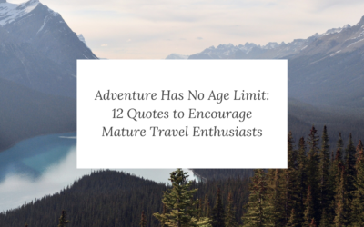 Adventure Has No Age Limit: 12 Quotes to Encourage Mature Travel Enthusiasts